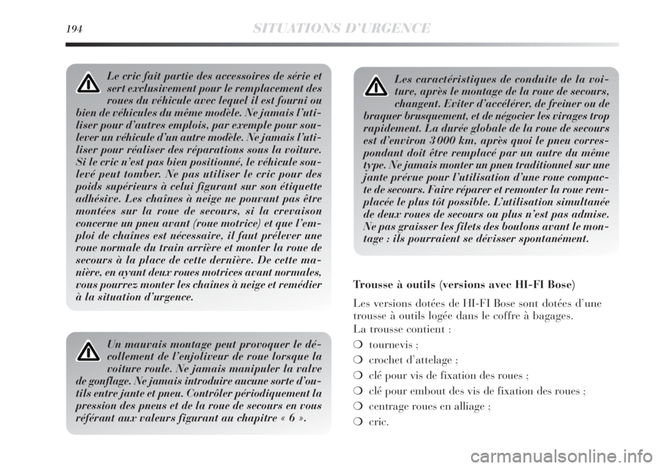 Lancia Delta 2011 Notice dentretien (in French) 194SITUATIONS D’URGENCE
Les caractéristiques de conduite de la voi-
ture, après le montage de la roue de secours,
changent. Eviter d’accélérer, de freiner ou de
braquer brusquement, et de nég Lancia Delta 2011 Notice dentretien (in French) 194SITUATIONS D’URGENCE
Les caractéristiques de conduite de la voi-
ture, après le montage de la roue de secours,
changent. Eviter d’accélérer, de freiner ou de
braquer brusquement, et de nég