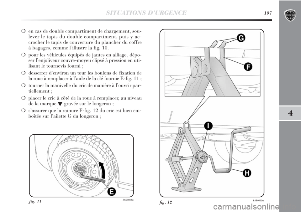 Lancia Delta 2011  Notice dentretien (in French) SITUATIONS D’URGENCE197
4
❍en cas de double compartiment de chargement, sou-
lever le tapis du double compartiment, puis y ac-
crocher le tapis de couverture du plancher du coffre
à bagages, comm