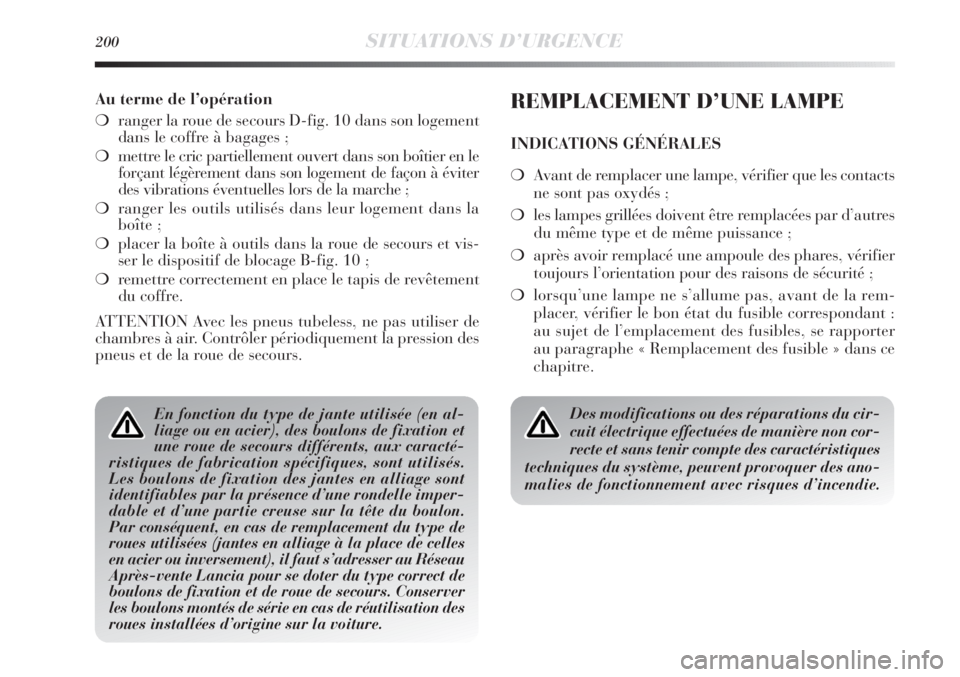 Lancia Delta 2011 Notice dentretien (in French) 200SITUATIONS D’URGENCE
Au terme de l’opération
❍ranger la roue de secours D-fig. 10 dans son logement
dans le coffre à bagages ;
❍mettre le cric partiellement ouvert dans son boîtier en le Lancia Delta 2011 Notice dentretien (in French) 200SITUATIONS D’URGENCE
Au terme de l’opération
❍ranger la roue de secours D-fig. 10 dans son logement
dans le coffre à bagages ;
❍mettre le cric partiellement ouvert dans son boîtier en le