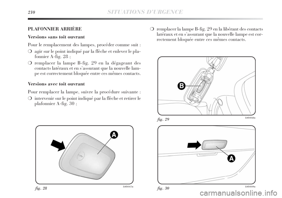 Lancia Delta 2011  Notice dentretien (in French) 210SITUATIONS D’URGENCE
fig. 28L0E0167mfig. 30L0E0169m
fig. 29L0E0168m
PLAFONNIER ARRIÈRE
Versions sans toit ouvrant
Pour le remplacement des lampes, procéder comme suit :
❍agir sur le point ind