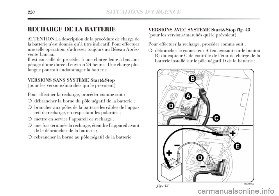 Lancia Delta 2011 Notice dentretien (in French) 220SITUATIONS D’URGENCE
RECHARGE DE LA BATTERIE
ATTENTION La description de la procédure de charge de
la batterie n’est donnée qu’à titre indicatif. Pour effectuer
une telle opération, s’a Lancia Delta 2011 Notice dentretien (in French) 220SITUATIONS D’URGENCE
RECHARGE DE LA BATTERIE
ATTENTION La description de la procédure de charge de
la batterie n’est donnée qu’à titre indicatif. Pour effectuer
une telle opération, s’a