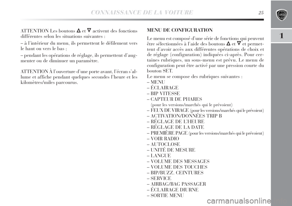 Lancia Delta 2011 Notice dentretien (in French) CONNAISSANCE DE LA VOITURE25
1
ATTENTION Les boutons ÕetÔactivent des fonctions
différentes selon les situations suivantes :
– à l’intérieur du menu, ils permettent le défilement vers
le hau Lancia Delta 2011 Notice dentretien (in French) CONNAISSANCE DE LA VOITURE25
1
ATTENTION Les boutons ÕetÔactivent des fonctions
différentes selon les situations suivantes :
– à l’intérieur du menu, ils permettent le défilement vers
le hau