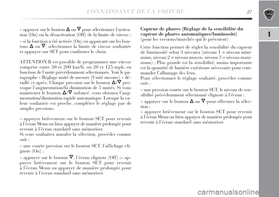 Lancia Delta 2011 Notice dentretien (in French) CONNAISSANCE DE LA VOITURE27
1
– appuyer sur le bouton ÕouÔpour sélectionner l’activa-
tion (On) ou la désactivation (Off) de la limite de vitesse ;
– si la fonction a été activée (On) en Lancia Delta 2011 Notice dentretien (in French) CONNAISSANCE DE LA VOITURE27
1
– appuyer sur le bouton ÕouÔpour sélectionner l’activa-
tion (On) ou la désactivation (Off) de la limite de vitesse ;
– si la fonction a été activée (On) en