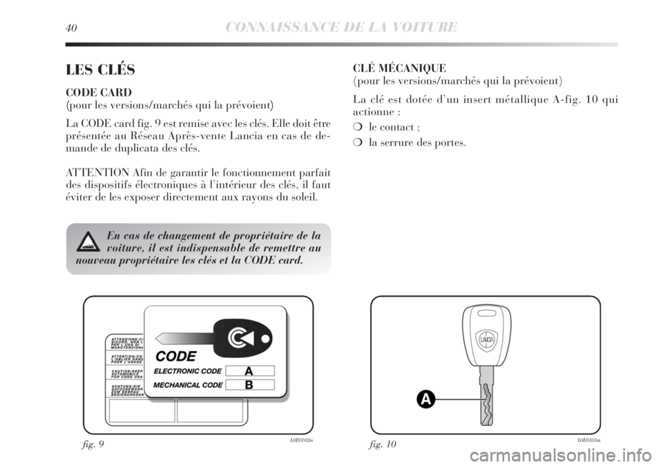 Lancia Delta 2011  Notice dentretien (in French) 40CONNAISSANCE DE LA VOITURE
LES CLÉS
CODE CARD 
(pour les versions/marchés qui la prévoient)
La CODE card fig. 9 est remise avec les c lés. Elle doit être
présentée au Réseau Après-vente Lan