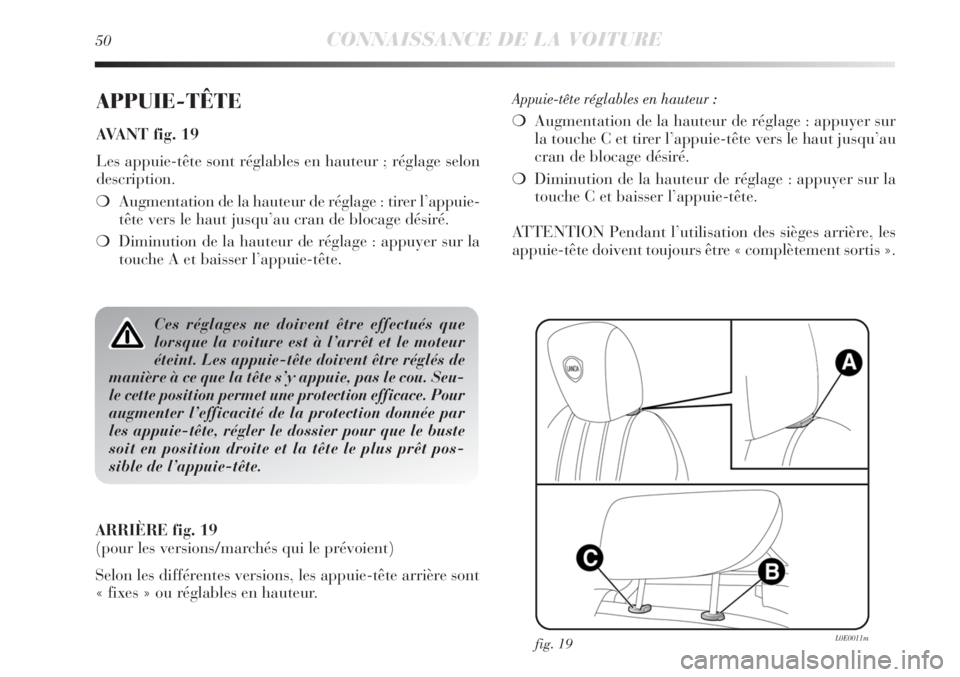 Lancia Delta 2011 Notice dentretien (in French) 50CONNAISSANCE DE LA VOITURE
APPUIE-TÊTE
AVANT fig. 19
Les appuie-tête sont réglables en hauteur ; réglage selon
description.
❍Augmentation de la hauteur de réglage : tirer l’appuie-
tête ve Lancia Delta 2011 Notice dentretien (in French) 50CONNAISSANCE DE LA VOITURE
APPUIE-TÊTE
AVANT fig. 19
Les appuie-tête sont réglables en hauteur ; réglage selon
description.
❍Augmentation de la hauteur de réglage : tirer l’appuie-
tête ve