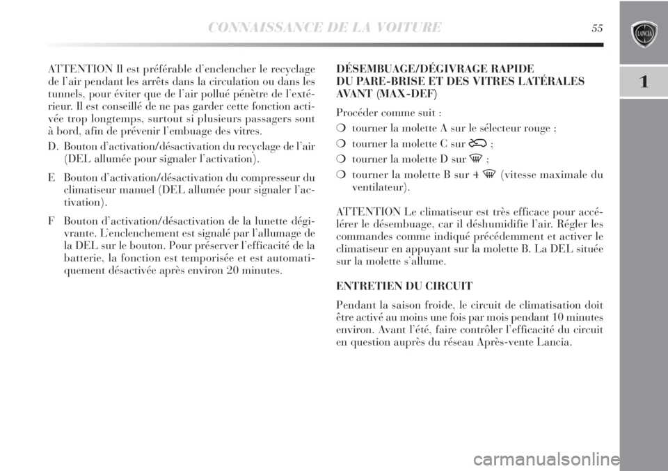 Lancia Delta 2011 Notice dentretien (in French) CONNAISSANCE DE LA VOITURE55
1
ATTENTION Il est préférable d’enclencher le recyclage
de l’air pendant les arrêts dans la circulation ou dans les
tunnels, pour éviter que de l’air pollué pé Lancia Delta 2011 Notice dentretien (in French) CONNAISSANCE DE LA VOITURE55
1
ATTENTION Il est préférable d’enclencher le recyclage
de l’air pendant les arrêts dans la circulation ou dans les
tunnels, pour éviter que de l’air pollué pé