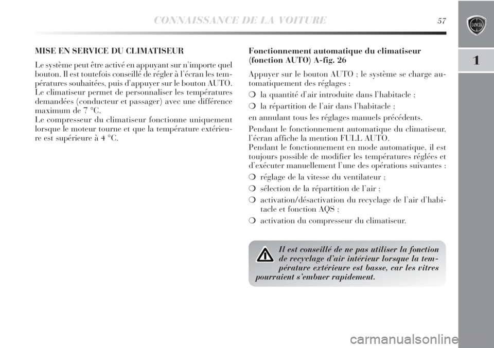 Lancia Delta 2011  Notice dentretien (in French) CONNAISSANCE DE LA VOITURE57
1
MISE EN SERVICE DU CLIMATISEUR 
Le système peut être activé en appuyant sur n’importe quel
bouton. Il est toutefois conseillé de régler à l’écran les tem-
pé