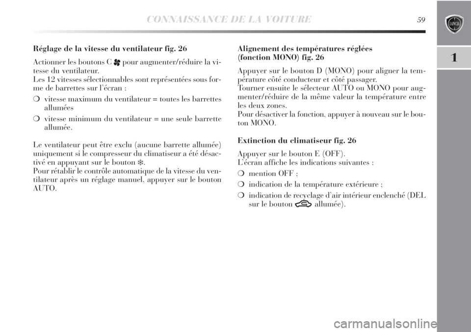 Lancia Delta 2011  Notice dentretien (in French) CONNAISSANCE DE LA VOITURE59
1
Réglage de la vitesse du ventilateur fig. 26
Actionner les boutons C 
ppour augmenter/réduire la vi-
tesse du ventilateur.
Les 12 vitesses sélectionnables sont repré