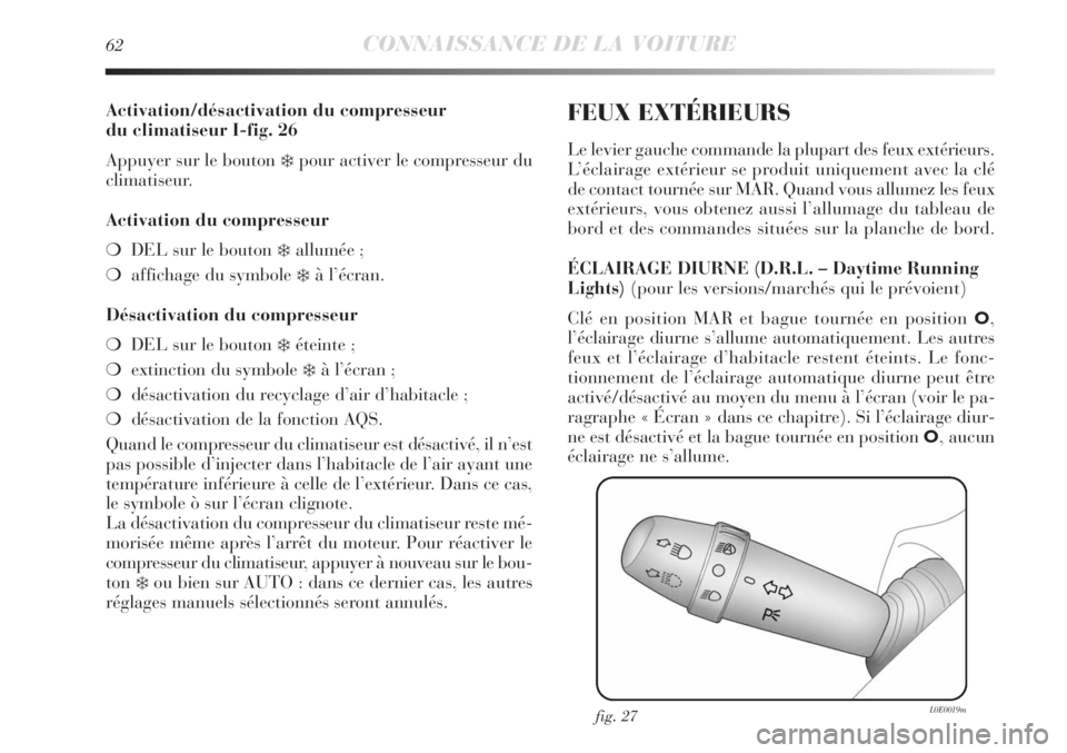 Lancia Delta 2011  Notice dentretien (in French) 62CONNAISSANCE DE LA VOITURE
Activation/désactivation du compresseur 
du climatiseur I-fig. 26
Appuyer sur le bouton 
❄pour activer le compresseur du 
climatiseur.
Activation du compresseur
❍DEL 
