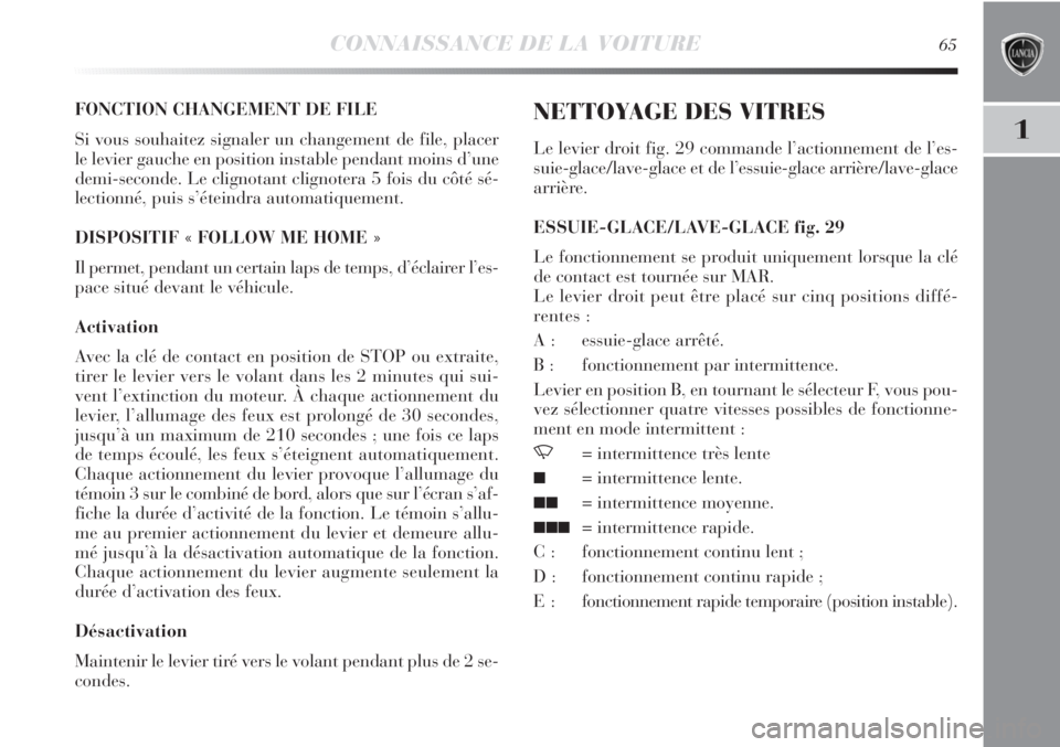 Lancia Delta 2011  Notice dentretien (in French) CONNAISSANCE DE LA VOITURE65
1
FONCTION CHANGEMENT DE FILE
Si vous souhaitez signaler un changement de file, placer
le levier gauche en position instable pendant moins d’une
demi-seconde. Le clignot