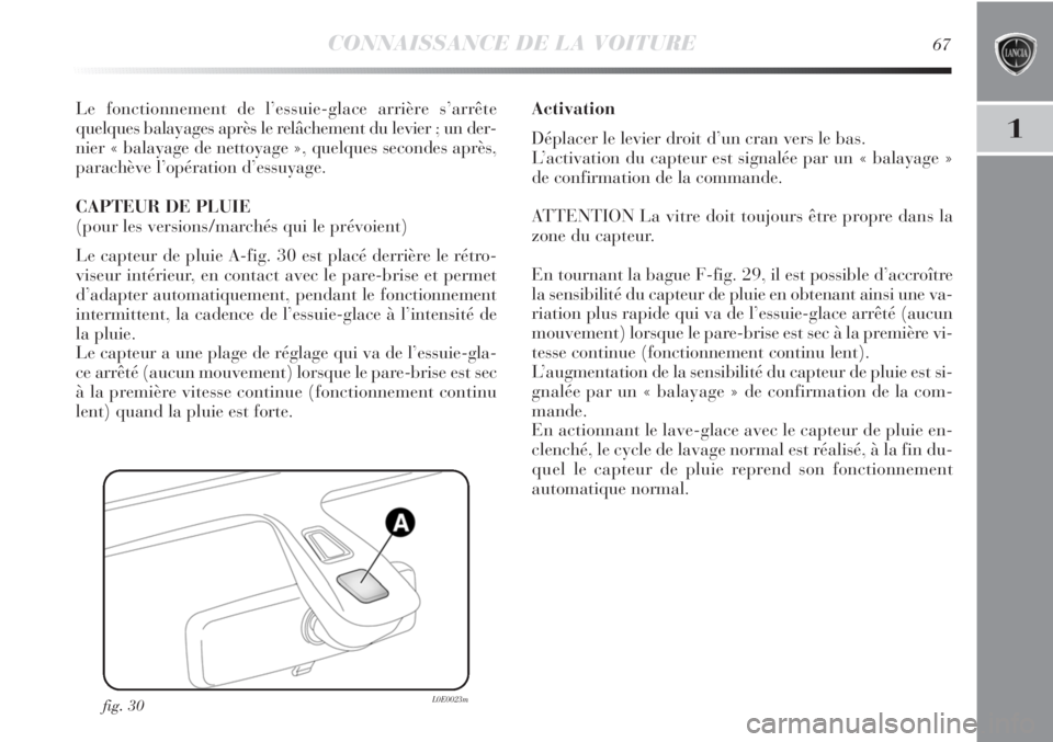 Lancia Delta 2011  Notice dentretien (in French) CONNAISSANCE DE LA VOITURE67
1
Le fonctionnement de l’essuie-glace arrière s’arrête
quelques balayages après le relâchement du levier ; un der-
nier « balayage de nettoyage », quelques secon