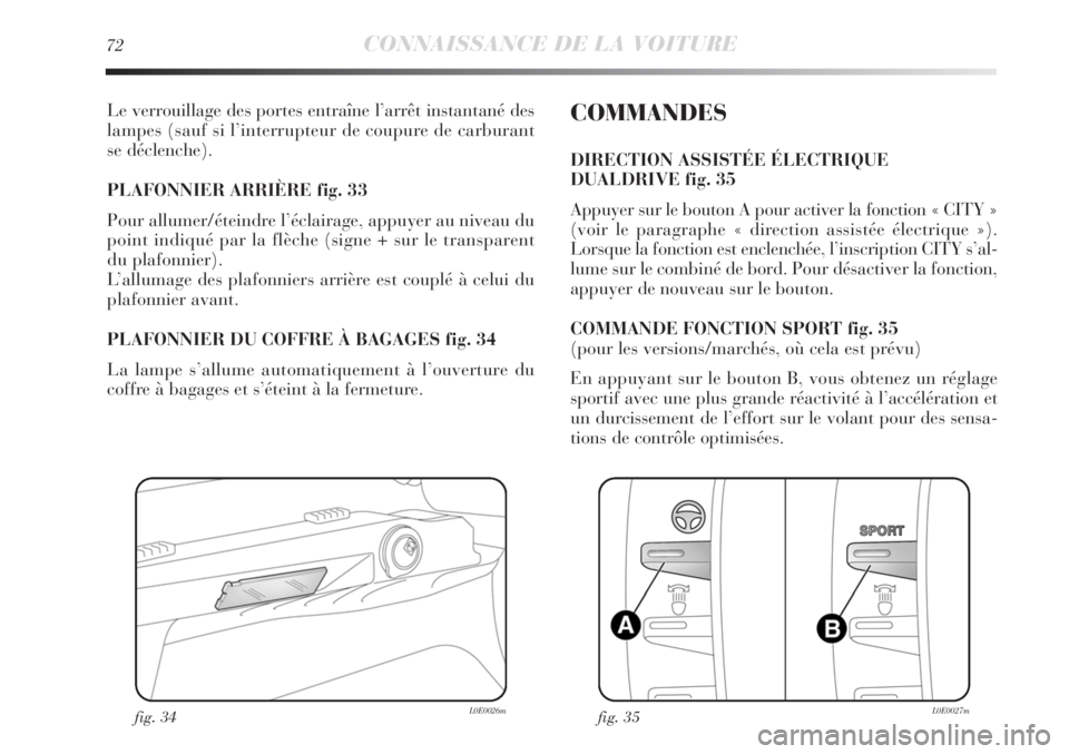 Lancia Delta 2011 Notice dentretien (in French) 72CONNAISSANCE DE LA VOITURE
Le verrouillage des portes entraîne l’arrêt instantané des
lampes (sauf si l’interrupteur de coupure de carburant
se déclenche).
PLAFONNIER ARRIÈRE fig. 33
Pour Lancia Delta 2011 Notice dentretien (in French) 72CONNAISSANCE DE LA VOITURE
Le verrouillage des portes entraîne l’arrêt instantané des
lampes (sauf si l’interrupteur de coupure de carburant
se déclenche).
PLAFONNIER ARRIÈRE fig. 33
Pour