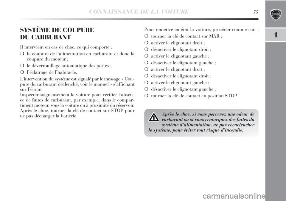 Lancia Delta 2011 Notice dentretien (in French) CONNAISSANCE DE LA VOITURE75
1
SYSTÈME DE COUPURE
DU CARBURANT
Il intervient en cas de choc, ce qui comporte :
❍la coupure de l’alimentation en carburant et donc la
coupure du moteur ;
❍le dé Lancia Delta 2011 Notice dentretien (in French) CONNAISSANCE DE LA VOITURE75
1
SYSTÈME DE COUPURE
DU CARBURANT
Il intervient en cas de choc, ce qui comporte :
❍la coupure de l’alimentation en carburant et donc la
coupure du moteur ;
❍le dé