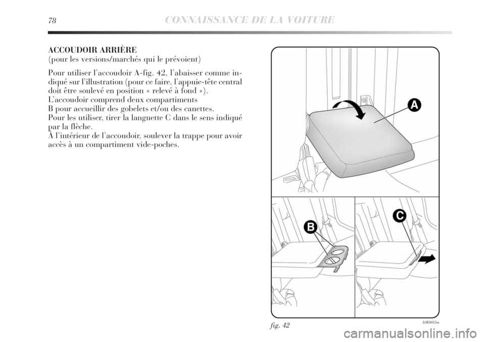 Lancia Delta 2011  Notice dentretien (in French) 78CONNAISSANCE DE LA VOITURE
ACCOUDOIR ARRIÈRE 
(pour les versions/marchés qui le prévoient)
Pour utiliser l’accoudoir A-fig. 42, l’abaisser comme in-
diqué sur l’illustration (pour ce faire