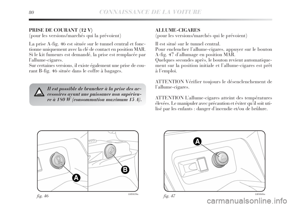 Lancia Delta 2011 Notice dentretien (in French) fig. 46L0E0039mfig. 47L0E0040m
Il est possible de brancher à la prise des ac-
cessoires ayant une puissance non supérieu-
re à 180 W (consommation maximum 15 A).
PRISE DE COURANT (12 V)
(pour les Lancia Delta 2011 Notice dentretien (in French) fig. 46L0E0039mfig. 47L0E0040m
Il est possible de brancher à la prise des ac-
cessoires ayant une puissance non supérieu-
re à 180 W (consommation maximum 15 A).
PRISE DE COURANT (12 V)
(pour les
