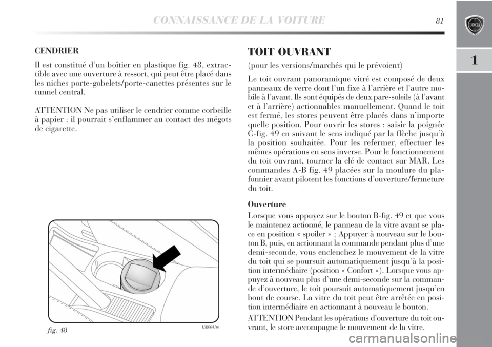Lancia Delta 2011 Notice dentretien (in French) CONNAISSANCE DE LA VOITURE81
1
CENDRIER
Il est constitué d’un boîtier en plastique fig. 48, extrac-
tible avec une ouverture à ressort, qui peut être placé dans
les niches porte-gobelets/porte- Lancia Delta 2011 Notice dentretien (in French) CONNAISSANCE DE LA VOITURE81
1
CENDRIER
Il est constitué d’un boîtier en plastique fig. 48, extrac-
tible avec une ouverture à ressort, qui peut être placé dans
les niches porte-gobelets/porte-