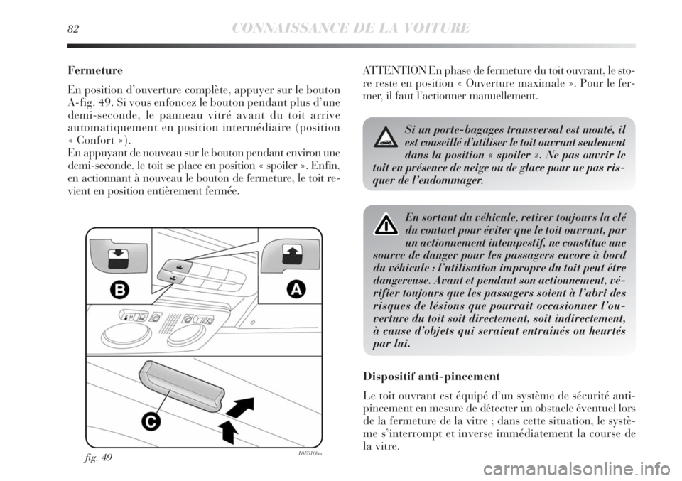 Lancia Delta 2011 Notice dentretien (in French) 82CONNAISSANCE DE LA VOITURE
Fermeture
En position d’ouverture complète, appuyer sur le bouton
A-fig. 49. Si vous enfoncez le bouton pendant plus d’une
demi-seconde, le panneau vitré avant du to Lancia Delta 2011 Notice dentretien (in French) 82CONNAISSANCE DE LA VOITURE
Fermeture
En position d’ouverture complète, appuyer sur le bouton
A-fig. 49. Si vous enfoncez le bouton pendant plus d’une
demi-seconde, le panneau vitré avant du to