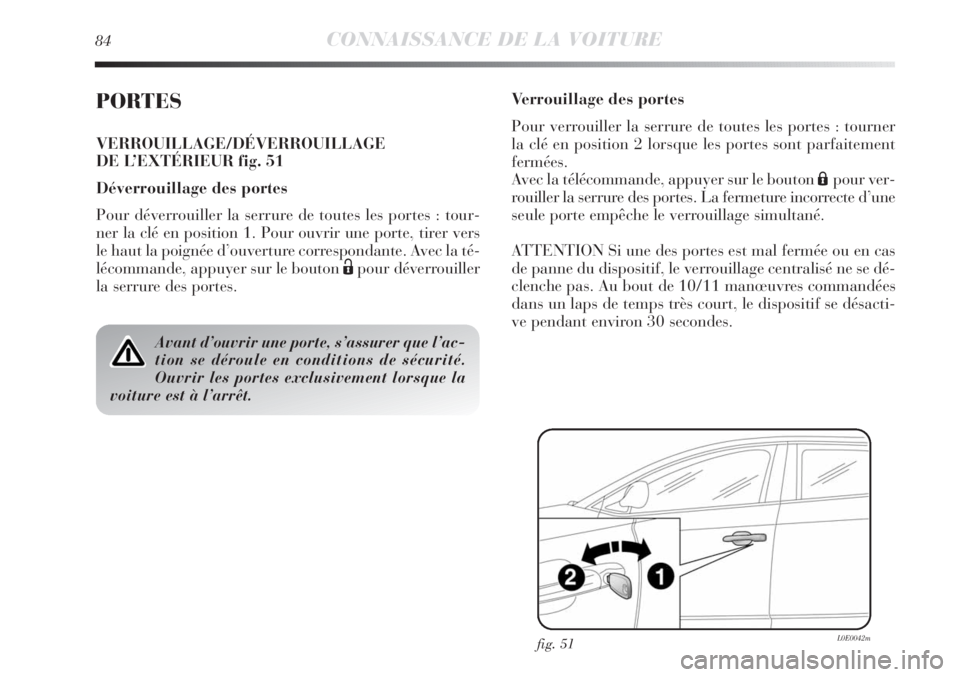Lancia Delta 2011 Notice dentretien (in French) 84CONNAISSANCE DE LA VOITURE
PORTES
VERROUILLAGE/DÉVERROUILLAGE
DE L’EXTÉRIEUR fig. 51
Déverrouillage des portes
Pour déverrouiller la serrure de toutes les portes : tour-
ner la clé en positio Lancia Delta 2011 Notice dentretien (in French) 84CONNAISSANCE DE LA VOITURE
PORTES
VERROUILLAGE/DÉVERROUILLAGE
DE L’EXTÉRIEUR fig. 51
Déverrouillage des portes
Pour déverrouiller la serrure de toutes les portes : tour-
ner la clé en positio