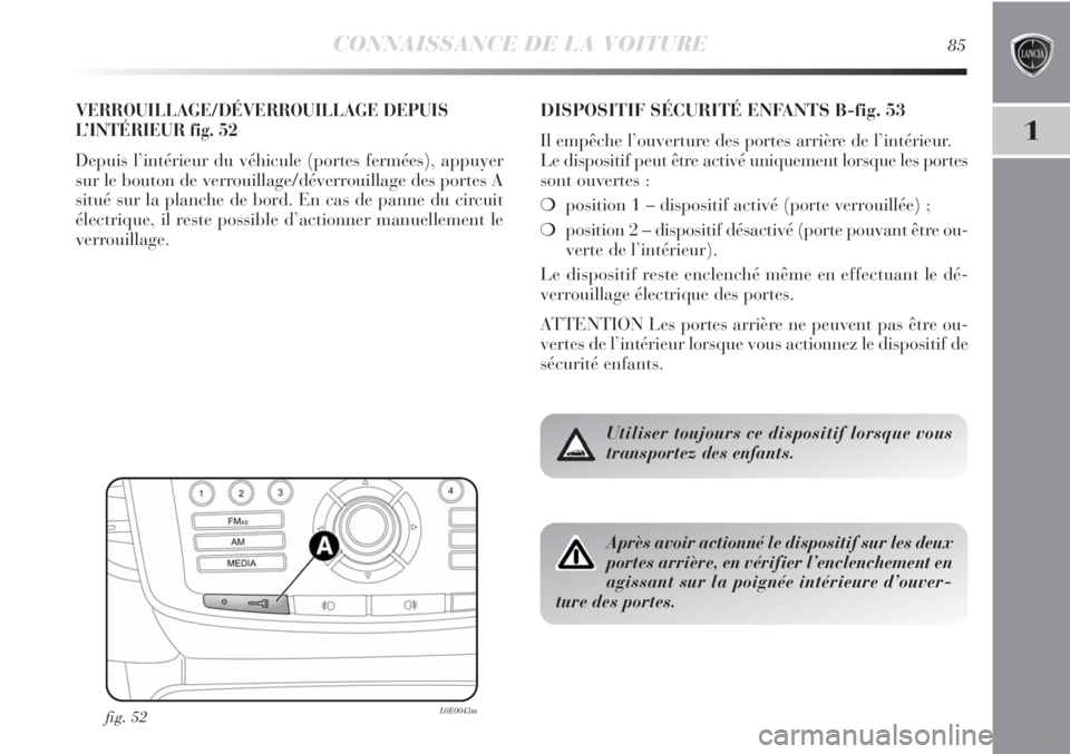 Lancia Delta 2011 Notice dentretien (in French) CONNAISSANCE DE LA VOITURE85
1
VERROUILLAGE/DÉVERROUILLAGE DEPUIS
L’INTÉRIEUR fig. 52
Depuis l’intérieur du véhicule (portes fermées), appuyer
sur le bouton de verrouillage/déverrouillage de Lancia Delta 2011 Notice dentretien (in French) CONNAISSANCE DE LA VOITURE85
1
VERROUILLAGE/DÉVERROUILLAGE DEPUIS
L’INTÉRIEUR fig. 52
Depuis l’intérieur du véhicule (portes fermées), appuyer
sur le bouton de verrouillage/déverrouillage de