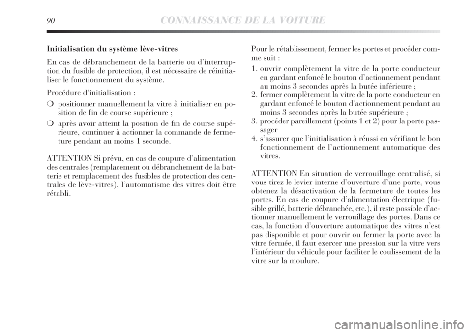 Lancia Delta 2011 Notice dentretien (in French) 90CONNAISSANCE DE LA VOITURE
Initialisation du système lève-vitres
En cas de débranchement de la batterie ou d’interrup-
tion du fusible de protection, il est nécessaire de réinitia-
liser le f Lancia Delta 2011 Notice dentretien (in French) 90CONNAISSANCE DE LA VOITURE
Initialisation du système lève-vitres
En cas de débranchement de la batterie ou d’interrup-
tion du fusible de protection, il est nécessaire de réinitia-
liser le f
