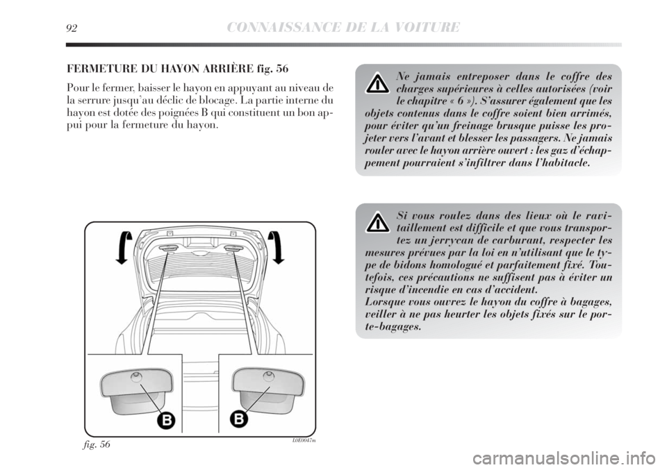 Lancia Delta 2011 Notice dentretien (in French) 92CONNAISSANCE DE LA VOITURE
FERMETURE DU HAYON ARRIÈRE fig. 56
Pour le fermer, baisser le hayon en appuyant au niveau de
la serrure jusqu’au déclic de blocage. La partie interne du
hayon est dot Lancia Delta 2011 Notice dentretien (in French) 92CONNAISSANCE DE LA VOITURE
FERMETURE DU HAYON ARRIÈRE fig. 56
Pour le fermer, baisser le hayon en appuyant au niveau de
la serrure jusqu’au déclic de blocage. La partie interne du
hayon est dot
