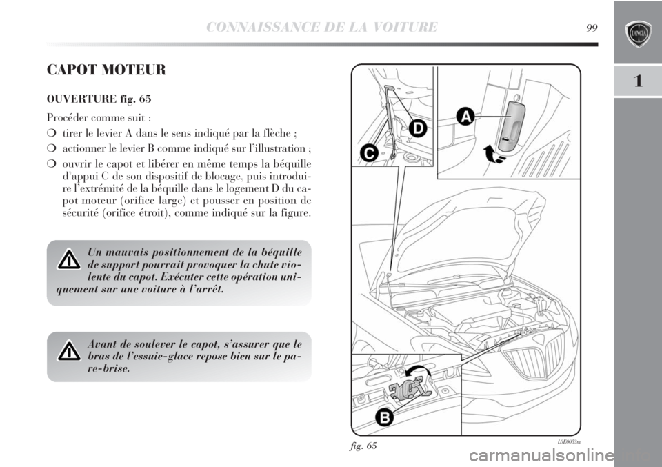Lancia Delta 2011  Notice dentretien (in French) CONNAISSANCE DE LA VOITURE99
1
fig. 65L0E0053m
CAPOT MOTEUR
OUVERTURE fig. 65
Procéder comme suit :
❍tirer le levier A dans le sens indiqué par la flèche ;
❍actionner le levier B comme indiqué