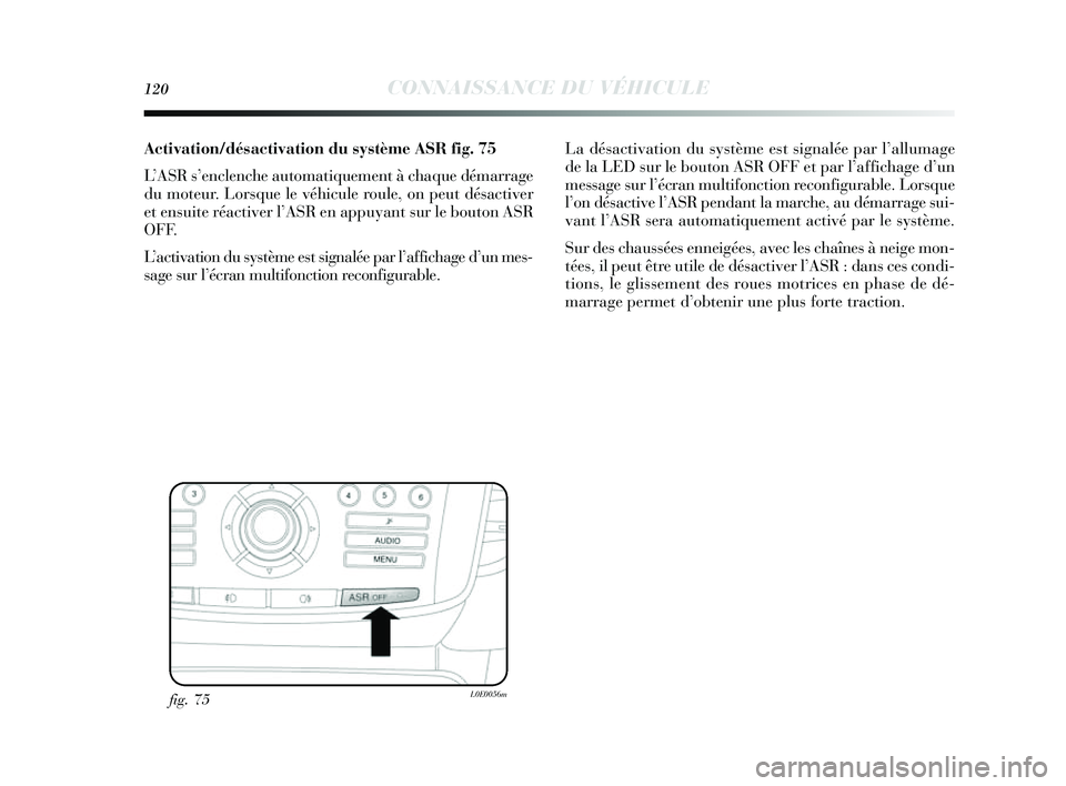 Lancia Delta 2014  Notice dentretien (in French) 120CONNAISSANCE DU VÉHICULE
Activation/désactivation du système ASRfi g. 75
L ’ASR  s’enclenche automatiquement à chaque démarrage
du moteur. Lor sque le véhicule roule, on peut dé sactiver