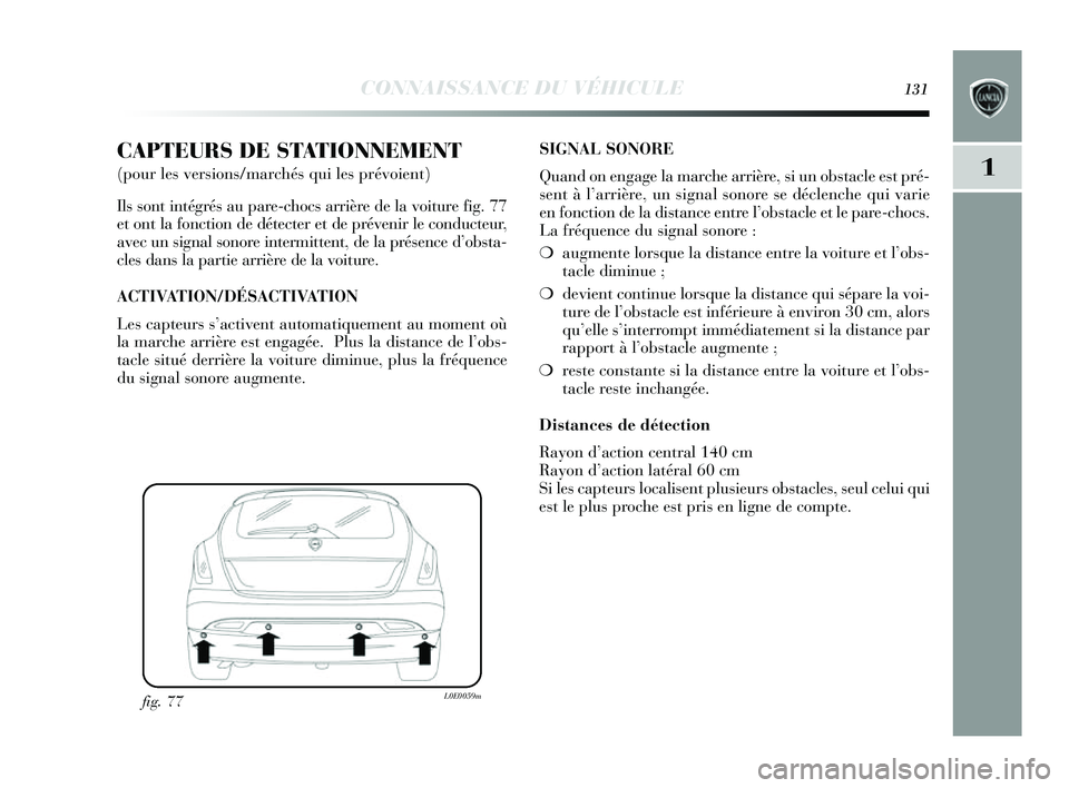 Lancia Delta 2014  Notice dentretien (in French) CONNAISSANCE DU VÉHICULE131
1
CAPTEURS DE STATIONNEMENT 
(pour les versions/marchés qui les prévoient)
Ils  s ont intégrés  au pare-choc s arrière de la voiture fig. 77
et ont la fonction de dé