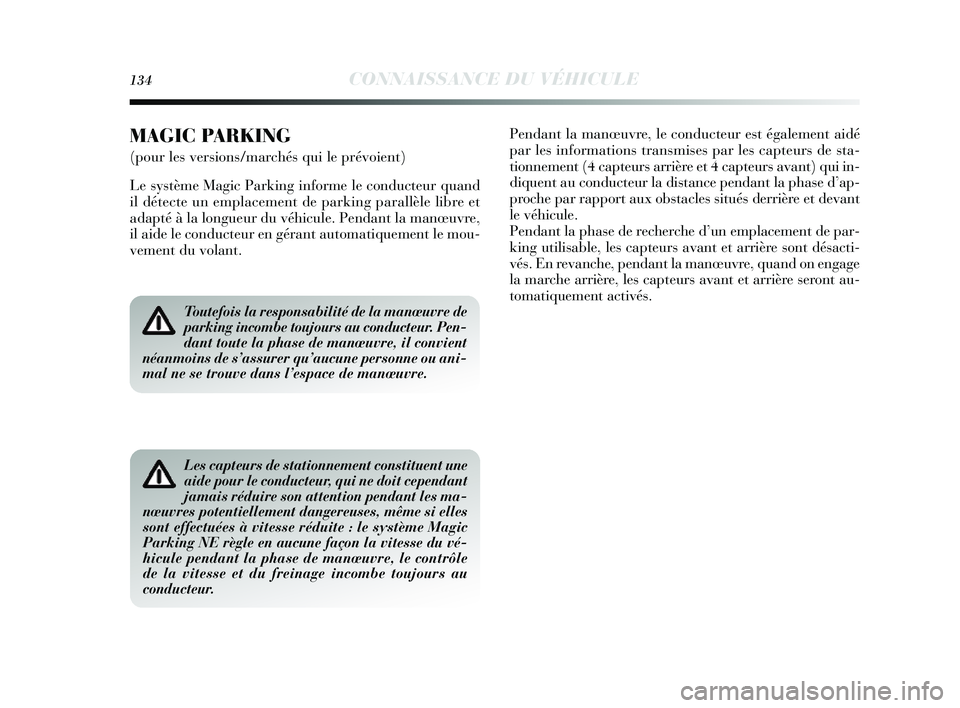 Lancia Delta 2014  Notice dentretien (in French) 134CONNAISSANCE DU VÉHICULE
Toutefois la responsabilité de la manœuvre de
parking incombe toujours au conducteur. Pen-
dant toute la phase de manœuvre, il convient
néanmoins de s’assurer qu’a