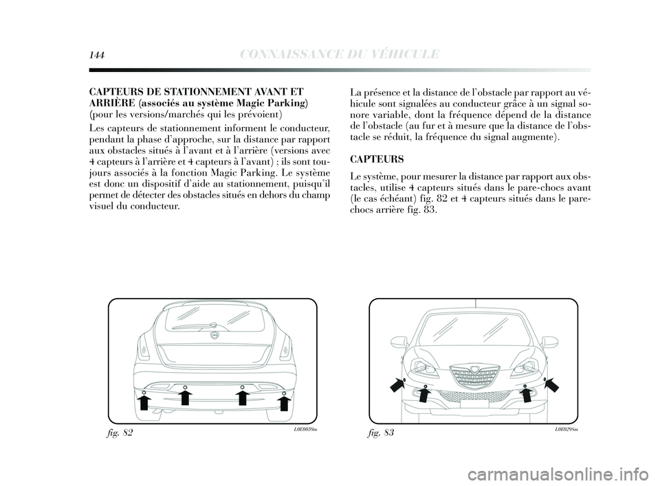 Lancia Delta 2015 Notice dentretien (in French) 144CONNAISSANCE DU VÉHICULE
CAPTEURS DE STATIONNEMENT AVANT ET
ARRIÈRE (associés au système Magic Parking)
(pour les versions/marchés qui les prévoient)
Les capteurs de stationnement informent l Lancia Delta 2015 Notice dentretien (in French) 144CONNAISSANCE DU VÉHICULE
CAPTEURS DE STATIONNEMENT AVANT ET
ARRIÈRE (associés au système Magic Parking)
(pour les versions/marchés qui les prévoient)
Les capteurs de stationnement informent l
