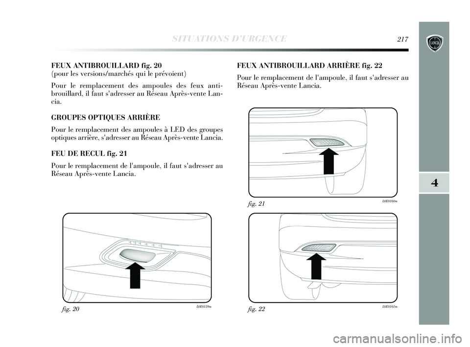 Lancia Delta 2015  Notice dentretien (in French) SITUATIONS D’URGENCE217
4
FEUX ANTIBROUILLARD fig. 20 
(pour les versions/marchés qui le prévoient)
Pour le remplacement des ampoules des feux anti-
brouillard, il faut sadresser au Réseau Aprè