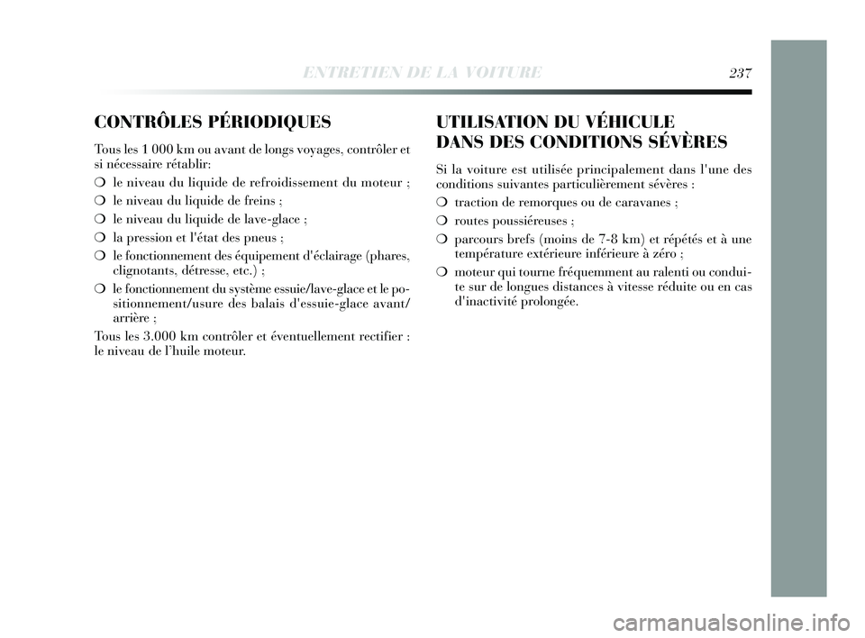 Lancia Delta 2015 Notice dentretien (in French) CONTRÔLES PÉRIODIQUES
Tous les 1 000 km ou avant de longs voyages, contrôler et
si nécessaire rétablir:
❍le niveau du liquide de refroidissement du moteur ;
❍ le niveau du liquide de freins ; Lancia Delta 2015 Notice dentretien (in French) CONTRÔLES PÉRIODIQUES
Tous les 1 000 km ou avant de longs voyages, contrôler et
si nécessaire rétablir:
❍le niveau du liquide de refroidissement du moteur ;
❍ le niveau du liquide de freins ;