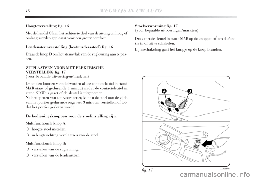 Lancia Delta 2011 Instructieboek (in Dutch) 48WEGWIJS IN UW AUTO
Hoogteverstelling fig. 16
Met de hendel C kan het achterste deel van de zitting omhoog of
omlaag worden geplaatst voor een groter comfort.
Lendensteunverstelling (bestuurdersstoel Lancia Delta 2011 Instructieboek (in Dutch) 48WEGWIJS IN UW AUTO
Hoogteverstelling fig. 16
Met de hendel C kan het achterste deel van de zitting omhoog of
omlaag worden geplaatst voor een groter comfort.
Lendensteunverstelling (bestuurdersstoel