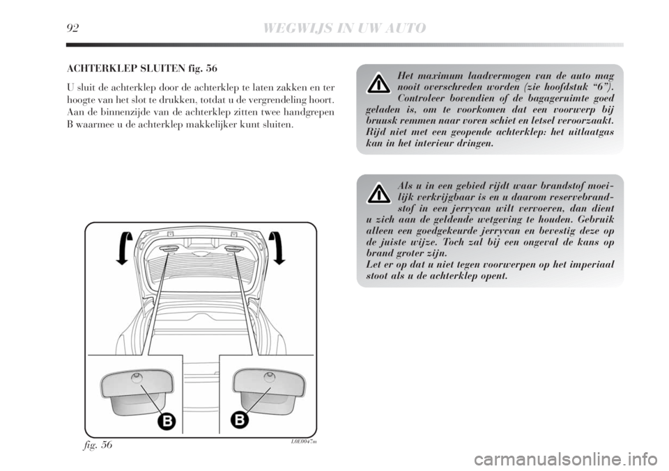 Lancia Delta 2011 Instructieboek (in Dutch) 92WEGWIJS IN UW AUTO
ACHTERKLEP SLUITEN fig. 56
U sluit de achterklep door de achterklep te laten zakken en ter
hoogte van het slot te drukken, totdat u de vergrendeling hoort.
Aan de binnenzijde van Lancia Delta 2011 Instructieboek (in Dutch) 92WEGWIJS IN UW AUTO
ACHTERKLEP SLUITEN fig. 56
U sluit de achterklep door de achterklep te laten zakken en ter
hoogte van het slot te drukken, totdat u de vergrendeling hoort.
Aan de binnenzijde van