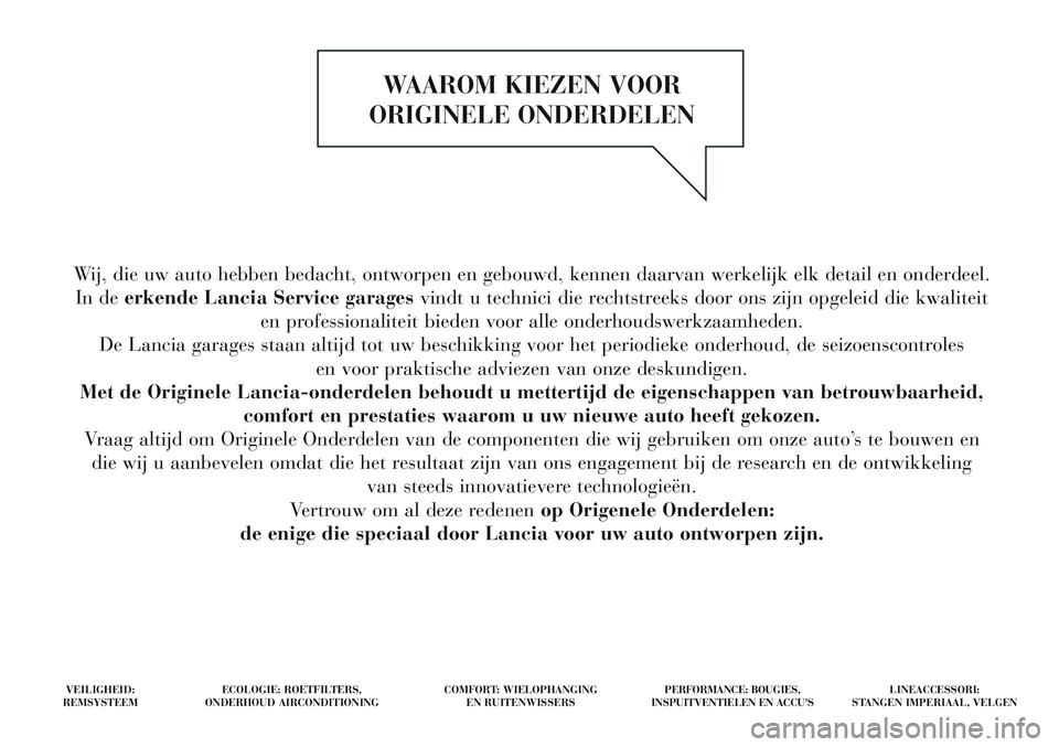Lancia Delta 2015  Instructieboek (in Dutch) Wij, die uw auto hebben bedacht, ontworpen en gebouwd, kennen daarvan wer\
kelijk elk detail en onderdeel. In de erkende Lancia Service garages vindt u technici die rechtstreeks door ons zijn opgeleid