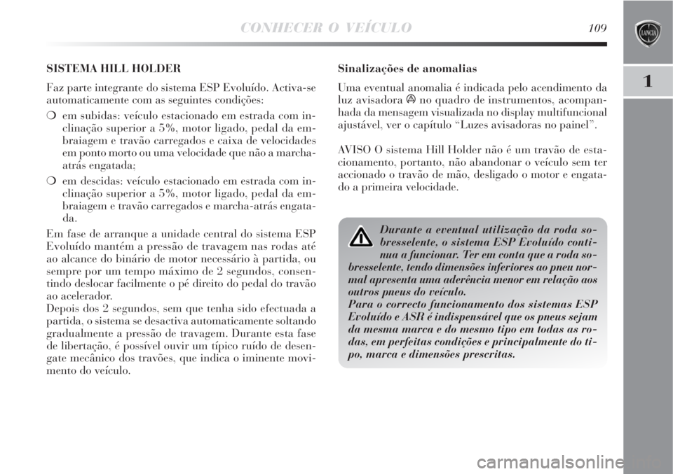 Lancia Delta 2008 Manual de Uso e Manutenção (in Portuguese) CONHECER O VEÍCULO109
1
Sinalizações de anomalias
Uma eventual anomalia é indicada pelo acendimento da
luz avisadora
áno quadro de instrumentos, acompan-
hada da mensagem visualizada no display Lancia Delta 2008 Manual de Uso e Manutenção (in Portuguese) CONHECER O VEÍCULO109
1
Sinalizações de anomalias
Uma eventual anomalia é indicada pelo acendimento da
luz avisadora
áno quadro de instrumentos, acompan-
hada da mensagem visualizada no display