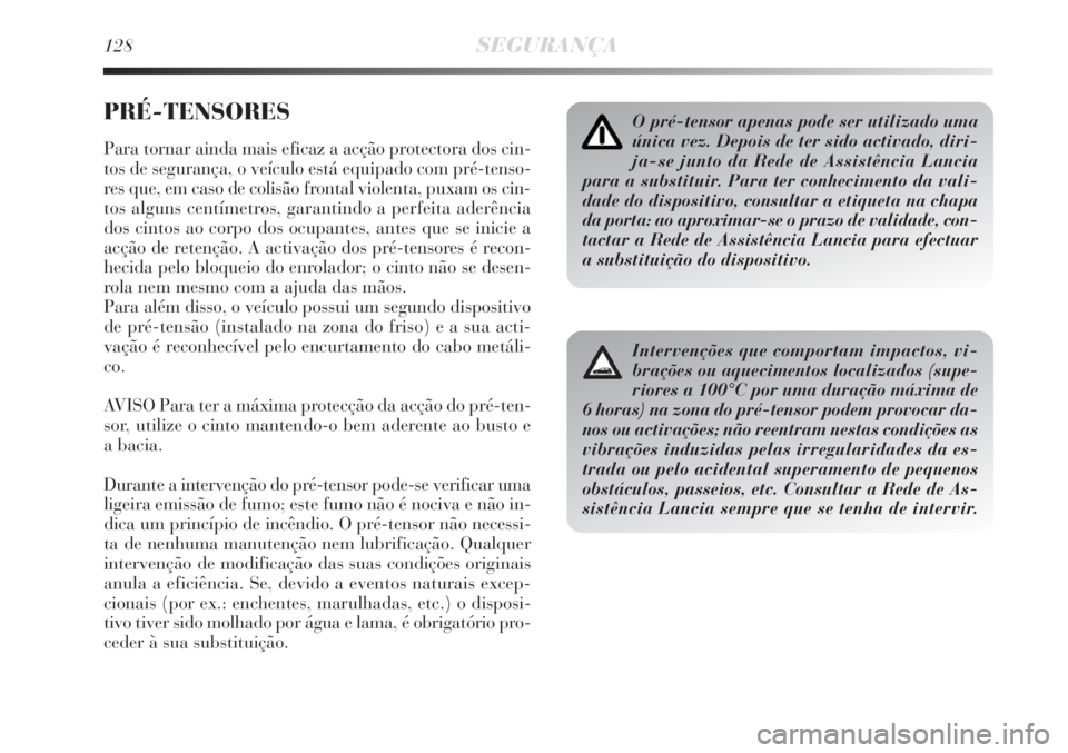 Lancia Delta 2008 Manual de Uso e Manutenção (in Portuguese) 128SEGURANÇA
PRÉ-TENSORES
Para tornar ainda mais eficaz a acção protectora dos cin-
tos de segurança, o veículo está equipado com pré-tenso-
res que, em caso de colisão frontal violenta, puxa Lancia Delta 2008 Manual de Uso e Manutenção (in Portuguese) 128SEGURANÇA
PRÉ-TENSORES
Para tornar ainda mais eficaz a acção protectora dos cin-
tos de segurança, o veículo está equipado com pré-tenso-
res que, em caso de colisão frontal violenta, puxa