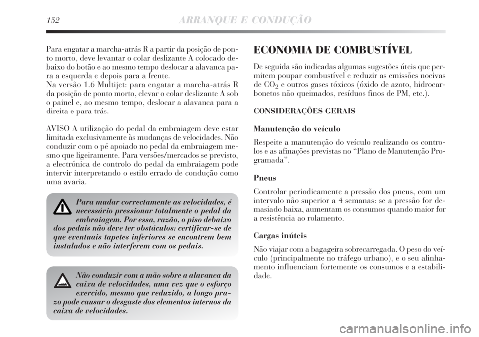 Lancia Delta 2008 Manual de Uso e Manutenção (in Portuguese) 152ARRANQUE E CONDUÇÃO
Para engatar a marcha-atrás R a partir da posição de pon-
to morto, deve levantar o colar deslizante A colocado de-
baixo do botão e ao mesmo tempo deslocar a alavanca pa- Lancia Delta 2008 Manual de Uso e Manutenção (in Portuguese) 152ARRANQUE E CONDUÇÃO
Para engatar a marcha-atrás R a partir da posição de pon-
to morto, deve levantar o colar deslizante A colocado de-
baixo do botão e ao mesmo tempo deslocar a alavanca pa-