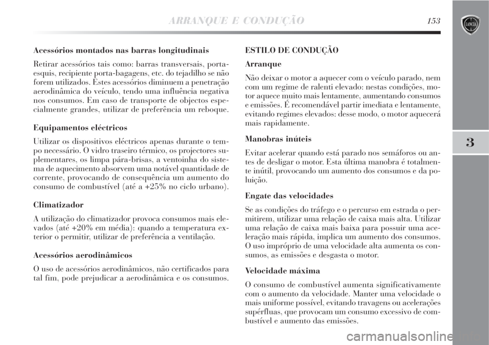 Lancia Delta 2008 Manual de Uso e Manutenção (in Portuguese) ARRANQUE E CONDUÇÃO153
3
Acessórios montados nas barras longitudinais
Retirar acessórios tais como: barras transversais, porta-
esquis, recipiente porta-bagagens, etc. do tejadilho se não
forem u Lancia Delta 2008 Manual de Uso e Manutenção (in Portuguese) ARRANQUE E CONDUÇÃO153
3
Acessórios montados nas barras longitudinais
Retirar acessórios tais como: barras transversais, porta-
esquis, recipiente porta-bagagens, etc. do tejadilho se não
forem u