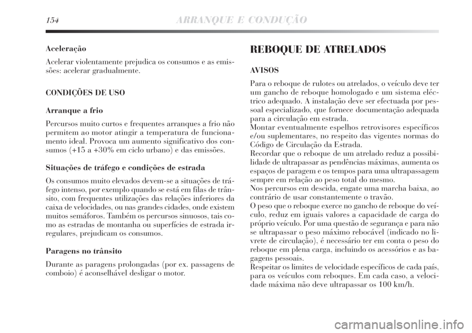 Lancia Delta 2008 Manual de Uso e Manutenção (in Portuguese) 154ARRANQUE E CONDUÇÃO
Aceleração
Acelerar violentamente prejudica os consumos e as emis-
sões: acelerar gradualmente.
CONDIÇÕES DE USO
Arranque a frio
Percursos muito curtos e frequentes arran Lancia Delta 2008 Manual de Uso e Manutenção (in Portuguese) 154ARRANQUE E CONDUÇÃO
Aceleração
Acelerar violentamente prejudica os consumos e as emis-
sões: acelerar gradualmente.
CONDIÇÕES DE USO
Arranque a frio
Percursos muito curtos e frequentes arran