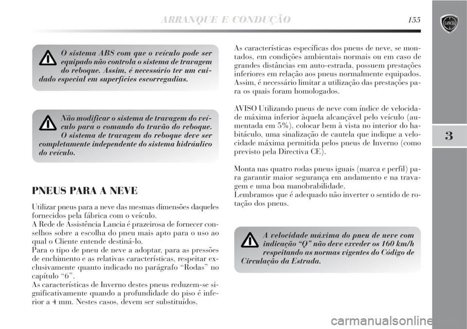 Lancia Delta 2008 Manual de Uso e Manutenção (in Portuguese) ARRANQUE E CONDUÇÃO155
3
O sistema ABS com que o veículo pode ser
equipado não controla o sistema de travagem
do reboque. Assim, é necessário ter um cui-
dado especial em superfícies escorregad Lancia Delta 2008 Manual de Uso e Manutenção (in Portuguese) ARRANQUE E CONDUÇÃO155
3
O sistema ABS com que o veículo pode ser
equipado não controla o sistema de travagem
do reboque. Assim, é necessário ter um cui-
dado especial em superfícies escorregad