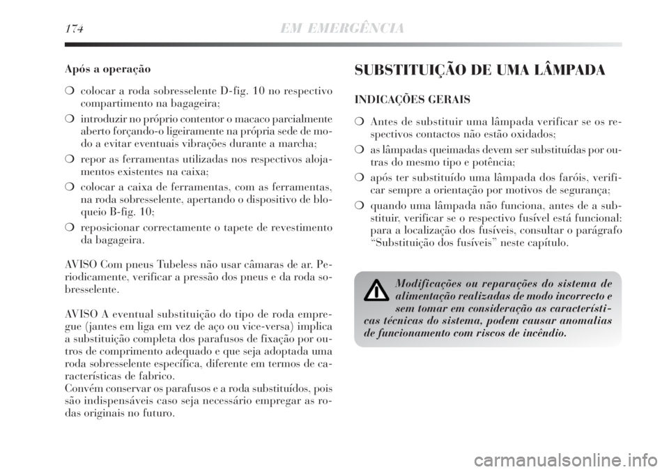 Lancia Delta 2008 Manual de Uso e Manutenção (in Portuguese) 174EM EMERGÊNCIA
Após a operação
colocar a roda sobresselente D-fig. 10 no respectivo
compartimento na bagageira;
introduzir no próprio contentor o macaco parcialmente
aberto forçando-o ligeir Lancia Delta 2008 Manual de Uso e Manutenção (in Portuguese) 174EM EMERGÊNCIA
Após a operação
colocar a roda sobresselente D-fig. 10 no respectivo
compartimento na bagageira;
introduzir no próprio contentor o macaco parcialmente
aberto forçando-o ligeir