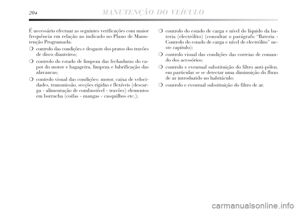 Lancia Delta 2008 Manual de Uso e Manutenção (in Portuguese) 204MANUTENÇÃO DO VEÍCULO
É necessário efectuar as seguintes verificações com maior
frequência em relação ao indicado no Plano de Manu-
tenção Programada:
controlo das condições e desgas Lancia Delta 2008 Manual de Uso e Manutenção (in Portuguese) 204MANUTENÇÃO DO VEÍCULO
É necessário efectuar as seguintes verificações com maior
frequência em relação ao indicado no Plano de Manu-
tenção Programada:
controlo das condições e desgas