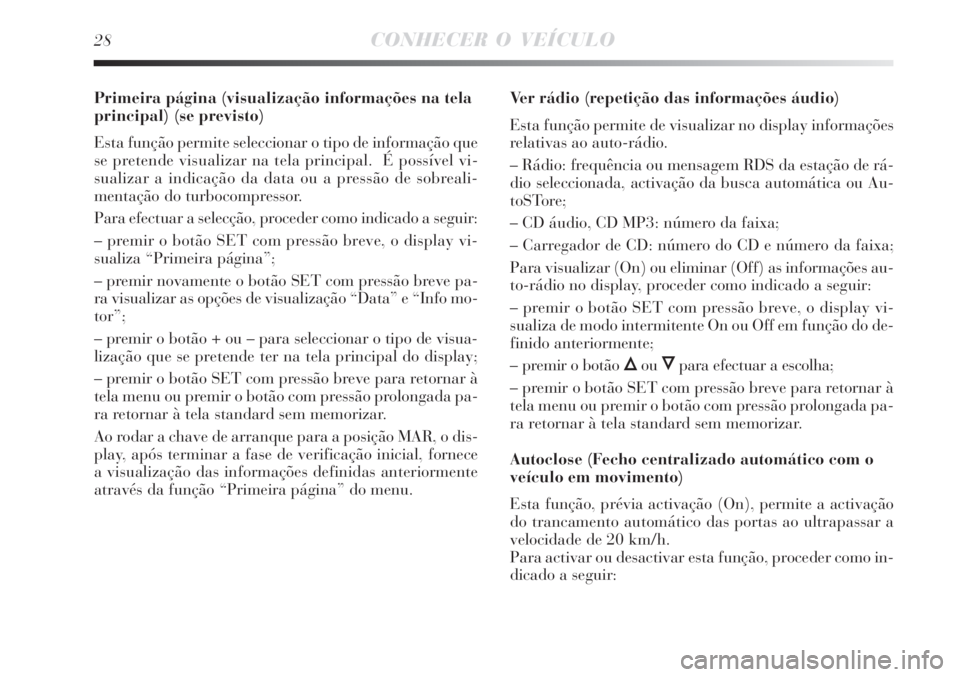Lancia Delta 2008 Manual de Uso e Manutenção (in Portuguese) 28CONHECER O VEÍCULO
Primeira página (visualização informações na tela
principal) (se previsto)
Esta função permite seleccionar o tipo de informação que
se pretende visualizar na tela princi Lancia Delta 2008 Manual de Uso e Manutenção (in Portuguese) 28CONHECER O VEÍCULO
Primeira página (visualização informações na tela
principal) (se previsto)
Esta função permite seleccionar o tipo de informação que
se pretende visualizar na tela princi