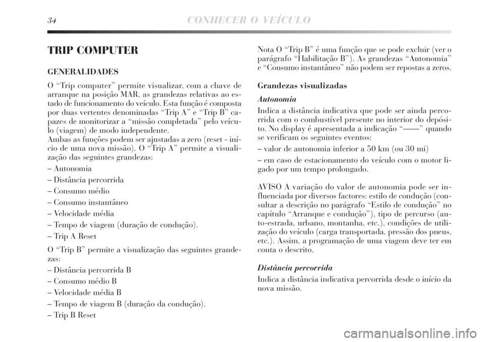 Lancia Delta 2009 Manual de Uso e Manutenção (in Portuguese) 34CONHECER O VEÍCULO
TRIP COMPUTER
GENERALIDADES
O “Trip computer” permite visualizar, com a chave de
arranque na posição MAR, as grandezas relativas ao es-
tado de funcionamento do veículo. E Lancia Delta 2009 Manual de Uso e Manutenção (in Portuguese) 34CONHECER O VEÍCULO
TRIP COMPUTER
GENERALIDADES
O “Trip computer” permite visualizar, com a chave de
arranque na posição MAR, as grandezas relativas ao es-
tado de funcionamento do veículo. E