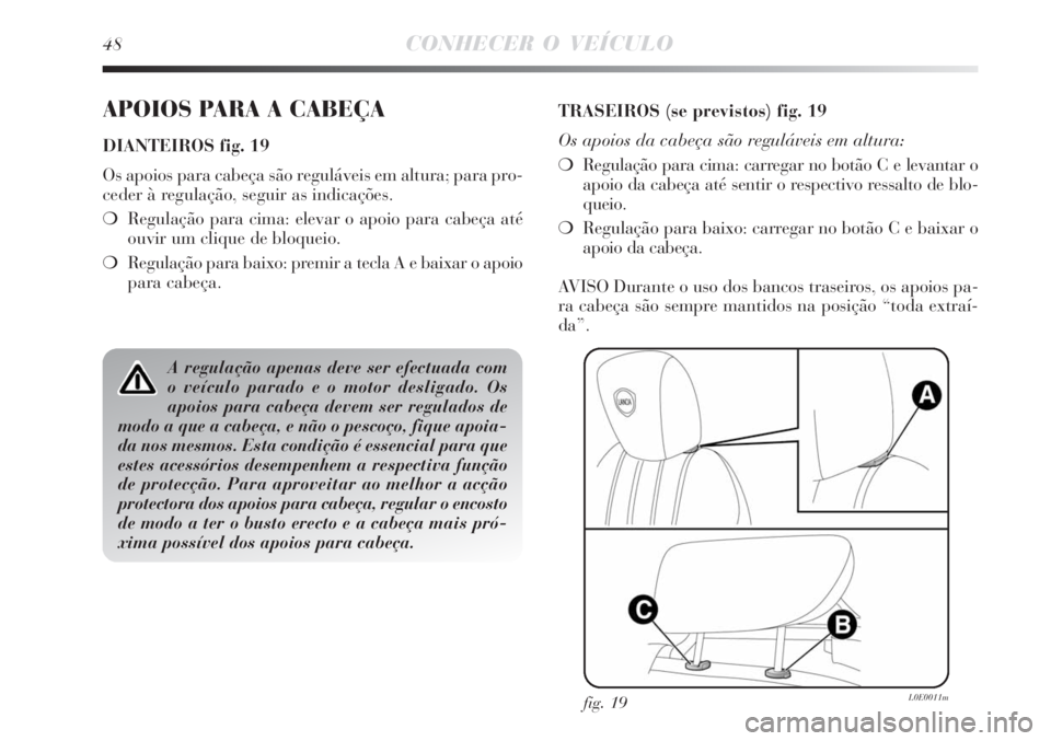 Lancia Delta 2008 Manual de Uso e Manutenção (in Portuguese) 48CONHECER O VEÍCULO
APOIOS PARA A CABEÇA
DIANTEIROS fig. 19
Os apoios para cabeça são reguláveis em altura; para pro-
ceder à regulação, seguir as indicações.
Regulação para cima: elevar Lancia Delta 2008 Manual de Uso e Manutenção (in Portuguese) 48CONHECER O VEÍCULO
APOIOS PARA A CABEÇA
DIANTEIROS fig. 19
Os apoios para cabeça são reguláveis em altura; para pro-
ceder à regulação, seguir as indicações.
Regulação para cima: elevar