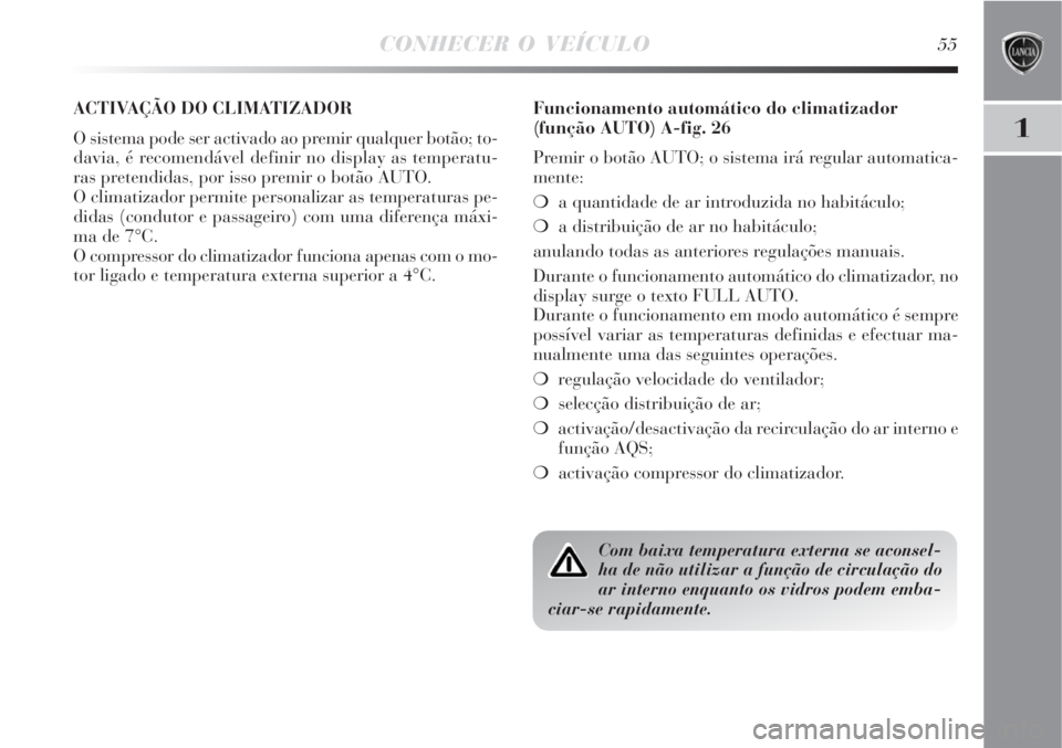 Lancia Delta 2008 Manual de Uso e Manutenção (in Portuguese) CONHECER O VEÍCULO55
1
ACTIVAÇÃO DO CLIMATIZADOR
O sistema pode ser activado ao premir qualquer botão; to-
davia, é recomendável definir no display as temperatu-
ras pretendidas, por isso premi Lancia Delta 2008 Manual de Uso e Manutenção (in Portuguese) CONHECER O VEÍCULO55
1
ACTIVAÇÃO DO CLIMATIZADOR
O sistema pode ser activado ao premir qualquer botão; to-
davia, é recomendável definir no display as temperatu-
ras pretendidas, por isso premi