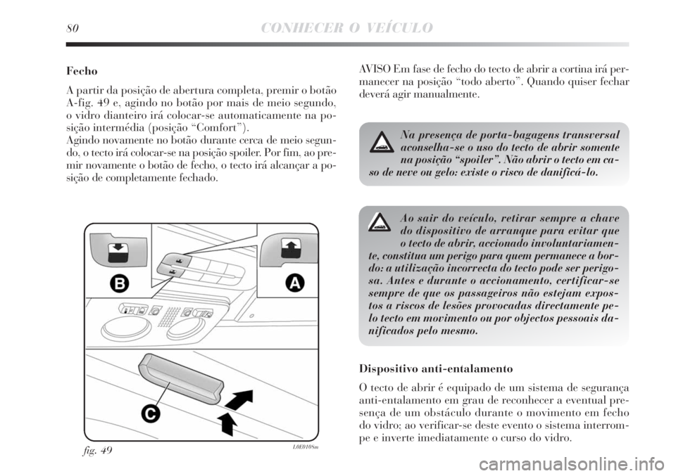 Lancia Delta 2008 Manual de Uso e Manutenção (in Portuguese) 80CONHECER O VEÍCULO
Fecho
A partir da posição de abertura completa, premir o botão
A-fig. 49 e, agindo no botão por mais de meio segundo,
o vidro dianteiro irá colocar-se automaticamente na po- Lancia Delta 2008 Manual de Uso e Manutenção (in Portuguese) 80CONHECER O VEÍCULO
Fecho
A partir da posição de abertura completa, premir o botão
A-fig. 49 e, agindo no botão por mais de meio segundo,
o vidro dianteiro irá colocar-se automaticamente na po-