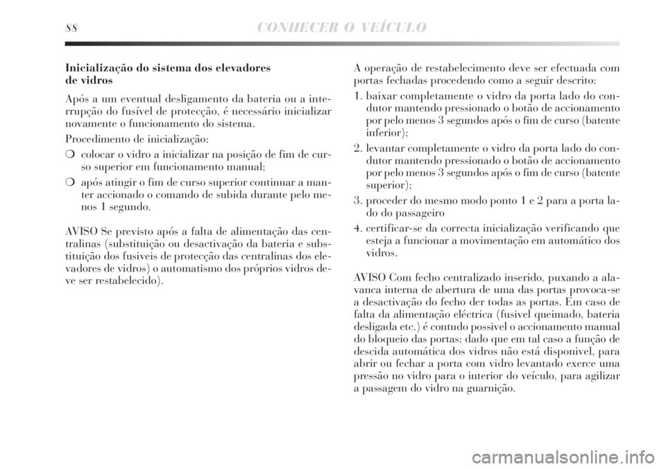 Lancia Delta 2008 Manual de Uso e Manutenção (in Portuguese) 88CONHECER O VEÍCULO
Inicialização do sistema dos elevadores
de vidros
Após a um eventual desligamento da bateria ou a inte-
rrupção do fusível de protecção, é necessário inicializar
novam Lancia Delta 2008 Manual de Uso e Manutenção (in Portuguese) 88CONHECER O VEÍCULO
Inicialização do sistema dos elevadores
de vidros
Após a um eventual desligamento da bateria ou a inte-
rrupção do fusível de protecção, é necessário inicializar
novam