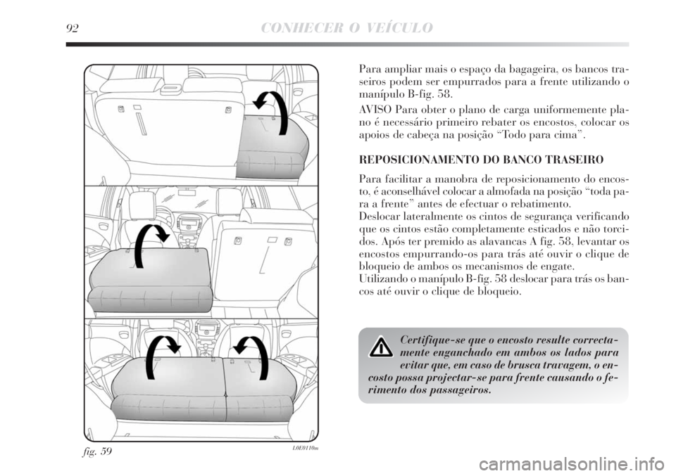 Lancia Delta 2008 Manual de Uso e Manutenção (in Portuguese) 92CONHECER O VEÍCULO
fig. 59L0E0110m
Para ampliar mais o espaço da bagageira, os bancos tra-
seiros podem ser empurrados para a frente utilizando o
manípulo B-fig. 58.
AVISO Para obter o plano de c Lancia Delta 2008 Manual de Uso e Manutenção (in Portuguese) 92CONHECER O VEÍCULO
fig. 59L0E0110m
Para ampliar mais o espaço da bagageira, os bancos tra-
seiros podem ser empurrados para a frente utilizando o
manípulo B-fig. 58.
AVISO Para obter o plano de c